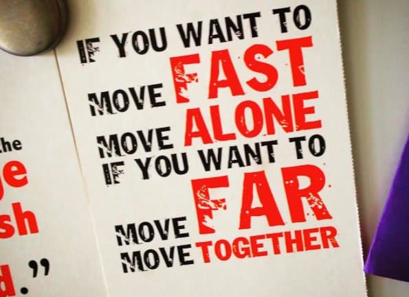 If You Want To Move Fast Move Alone If You Want To Move Far Move Together